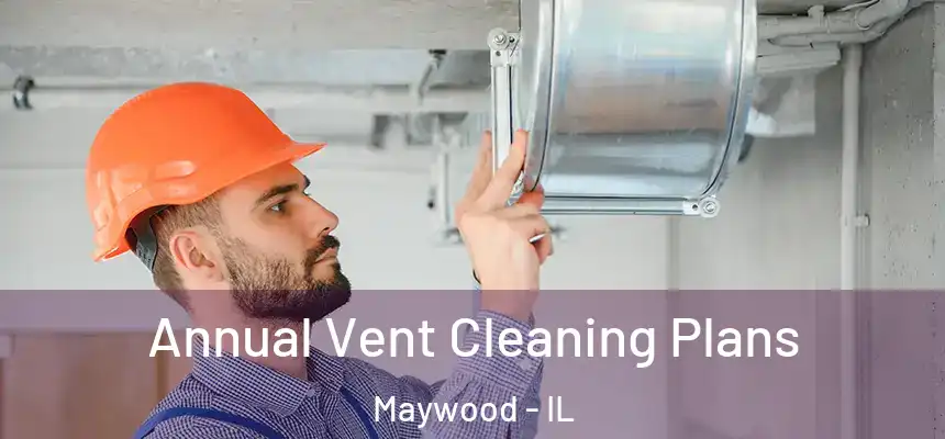 Annual Vent Cleaning Plans Maywood - IL