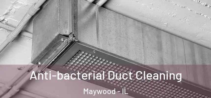  Anti-bacterial Duct Cleaning Maywood - IL