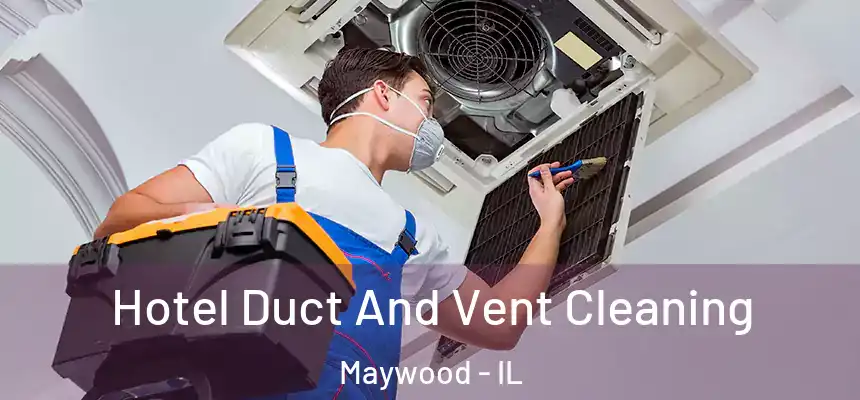 Hotel Duct And Vent Cleaning Maywood - IL