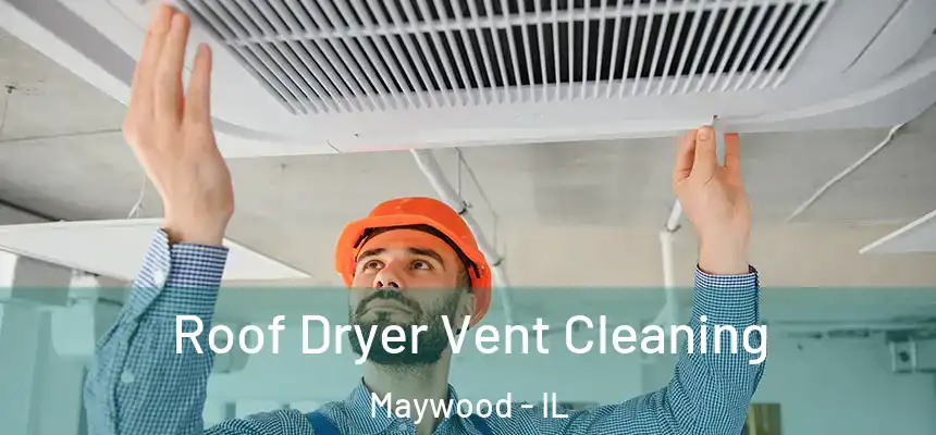 Roof Dryer Vent Cleaning Maywood - IL