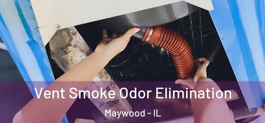 Vent Smoke Odor Elimination Maywood - IL